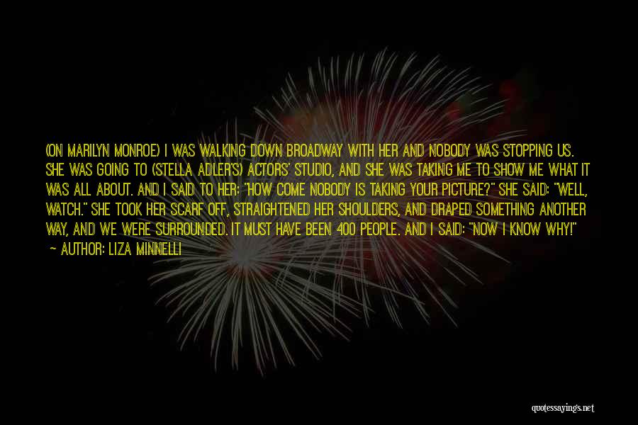 Liza Minnelli Quotes: (on Marilyn Monroe) I Was Walking Down Broadway With Her And Nobody Was Stopping Us. She Was Going To (stella