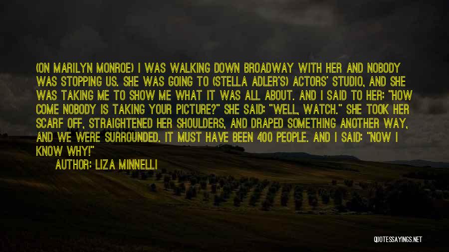 Liza Minnelli Quotes: (on Marilyn Monroe) I Was Walking Down Broadway With Her And Nobody Was Stopping Us. She Was Going To (stella