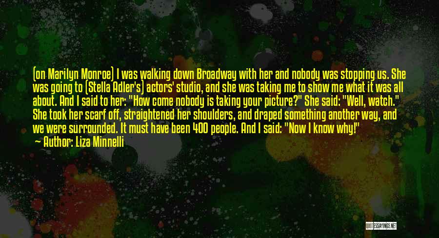 Liza Minnelli Quotes: (on Marilyn Monroe) I Was Walking Down Broadway With Her And Nobody Was Stopping Us. She Was Going To (stella