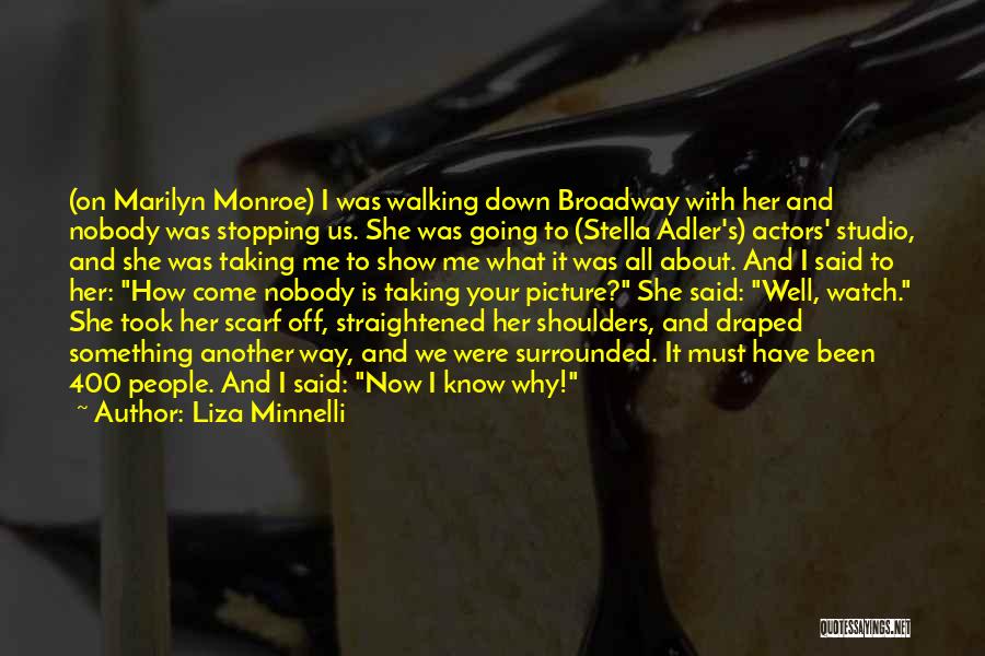 Liza Minnelli Quotes: (on Marilyn Monroe) I Was Walking Down Broadway With Her And Nobody Was Stopping Us. She Was Going To (stella