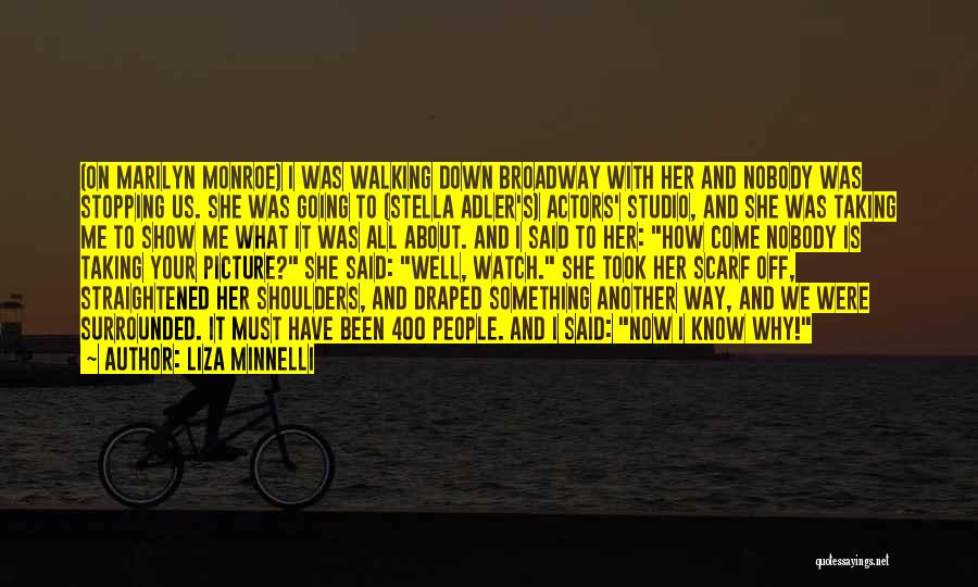 Liza Minnelli Quotes: (on Marilyn Monroe) I Was Walking Down Broadway With Her And Nobody Was Stopping Us. She Was Going To (stella