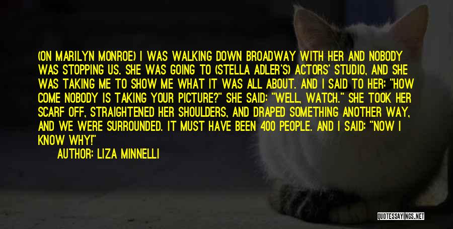 Liza Minnelli Quotes: (on Marilyn Monroe) I Was Walking Down Broadway With Her And Nobody Was Stopping Us. She Was Going To (stella