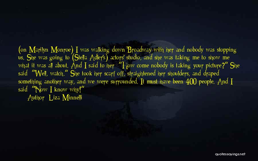 Liza Minnelli Quotes: (on Marilyn Monroe) I Was Walking Down Broadway With Her And Nobody Was Stopping Us. She Was Going To (stella