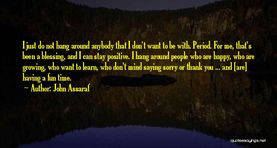 John Assaraf Quotes: I Just Do Not Hang Around Anybody That I Don't Want To Be With. Period. For Me, That's Been A