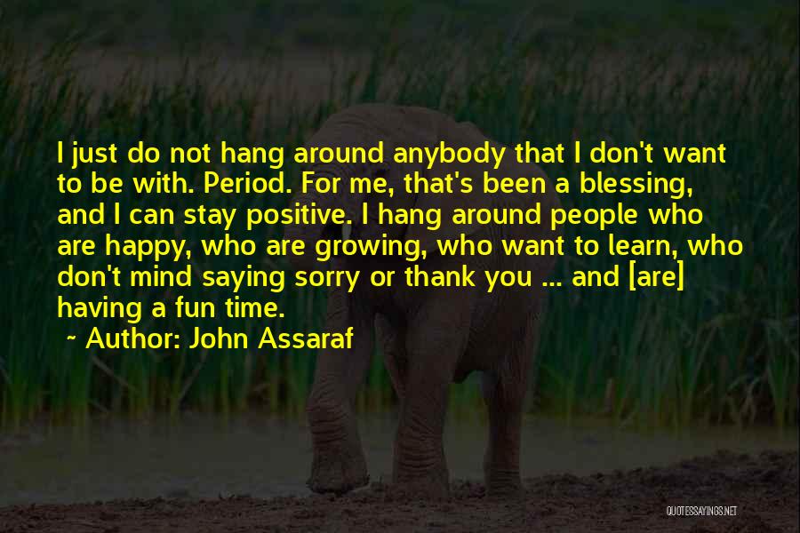 John Assaraf Quotes: I Just Do Not Hang Around Anybody That I Don't Want To Be With. Period. For Me, That's Been A