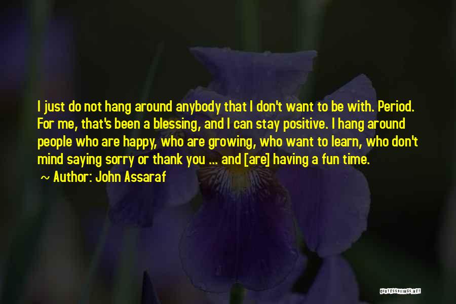 John Assaraf Quotes: I Just Do Not Hang Around Anybody That I Don't Want To Be With. Period. For Me, That's Been A