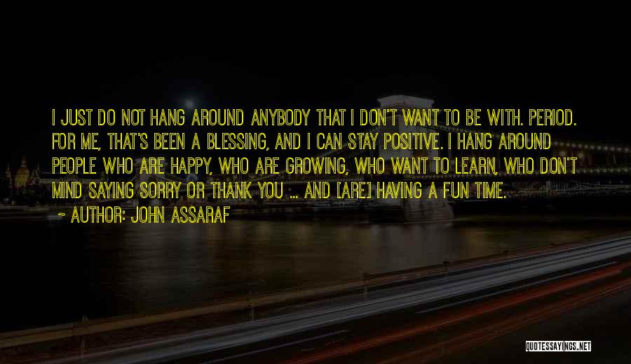 John Assaraf Quotes: I Just Do Not Hang Around Anybody That I Don't Want To Be With. Period. For Me, That's Been A