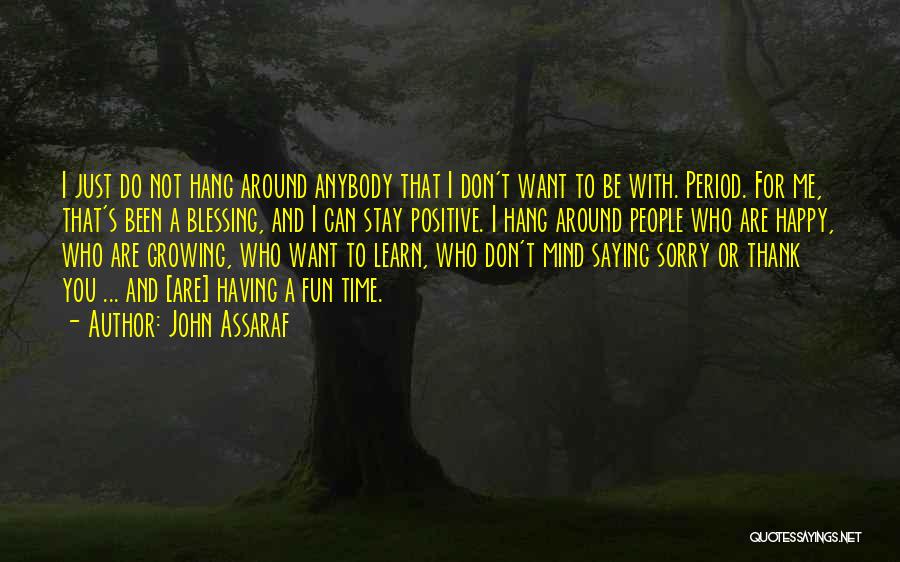 John Assaraf Quotes: I Just Do Not Hang Around Anybody That I Don't Want To Be With. Period. For Me, That's Been A