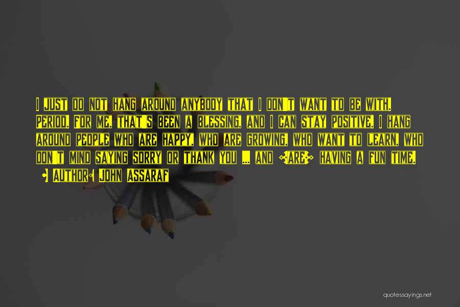 John Assaraf Quotes: I Just Do Not Hang Around Anybody That I Don't Want To Be With. Period. For Me, That's Been A