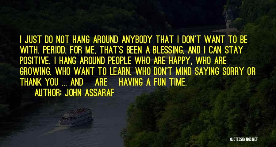 John Assaraf Quotes: I Just Do Not Hang Around Anybody That I Don't Want To Be With. Period. For Me, That's Been A