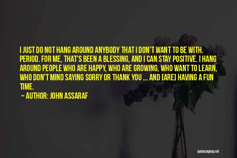 John Assaraf Quotes: I Just Do Not Hang Around Anybody That I Don't Want To Be With. Period. For Me, That's Been A