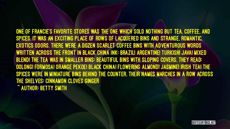 Betty Smith Quotes: One Of Francie's Favorite Stores Was The One Which Sold Nothing But Tea, Coffee, And Spices. It Was An Exciting