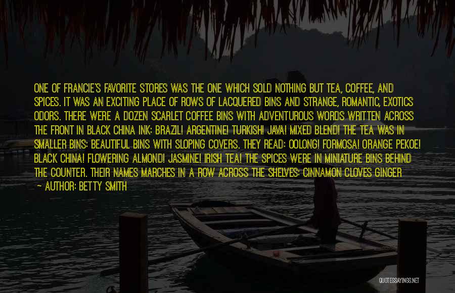 Betty Smith Quotes: One Of Francie's Favorite Stores Was The One Which Sold Nothing But Tea, Coffee, And Spices. It Was An Exciting