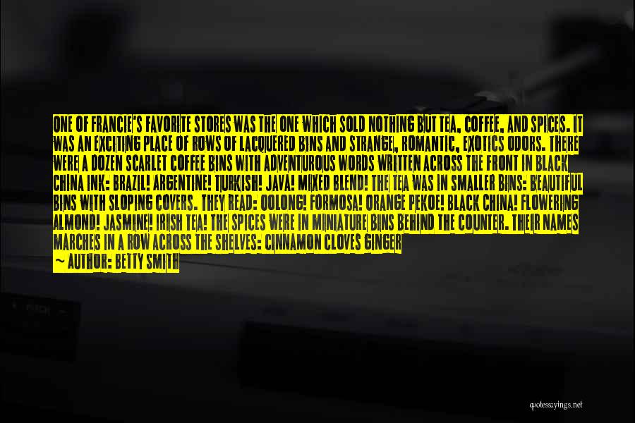 Betty Smith Quotes: One Of Francie's Favorite Stores Was The One Which Sold Nothing But Tea, Coffee, And Spices. It Was An Exciting