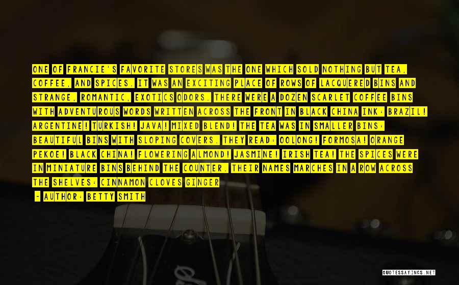 Betty Smith Quotes: One Of Francie's Favorite Stores Was The One Which Sold Nothing But Tea, Coffee, And Spices. It Was An Exciting