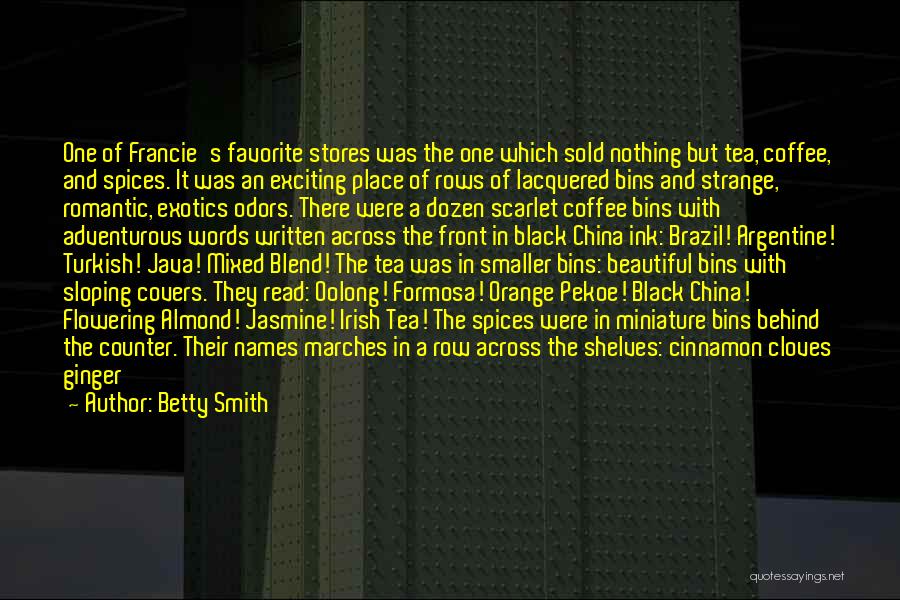 Betty Smith Quotes: One Of Francie's Favorite Stores Was The One Which Sold Nothing But Tea, Coffee, And Spices. It Was An Exciting