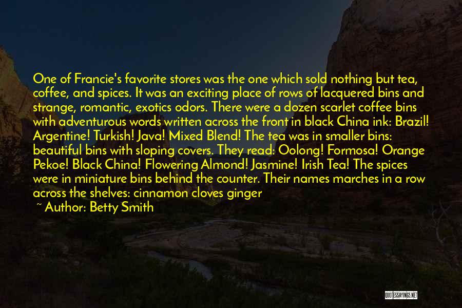 Betty Smith Quotes: One Of Francie's Favorite Stores Was The One Which Sold Nothing But Tea, Coffee, And Spices. It Was An Exciting