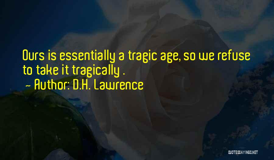 D.H. Lawrence Quotes: Ours Is Essentially A Tragic Age, So We Refuse To Take It Tragically .