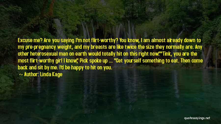 Linda Kage Quotes: Excuse Me? Are You Saying I'm Not Flirt-worthy? You Know, I Am Almost Already Down To My Pre-pregnancy Weight, And