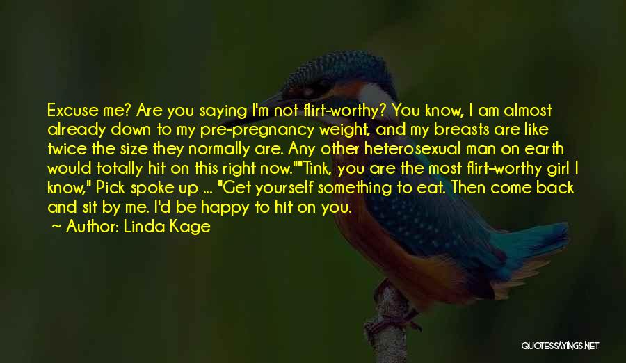 Linda Kage Quotes: Excuse Me? Are You Saying I'm Not Flirt-worthy? You Know, I Am Almost Already Down To My Pre-pregnancy Weight, And