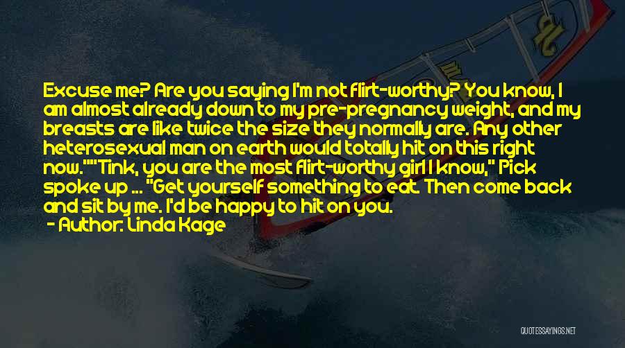 Linda Kage Quotes: Excuse Me? Are You Saying I'm Not Flirt-worthy? You Know, I Am Almost Already Down To My Pre-pregnancy Weight, And