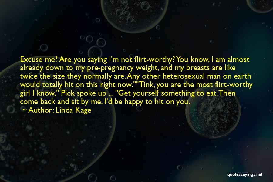 Linda Kage Quotes: Excuse Me? Are You Saying I'm Not Flirt-worthy? You Know, I Am Almost Already Down To My Pre-pregnancy Weight, And