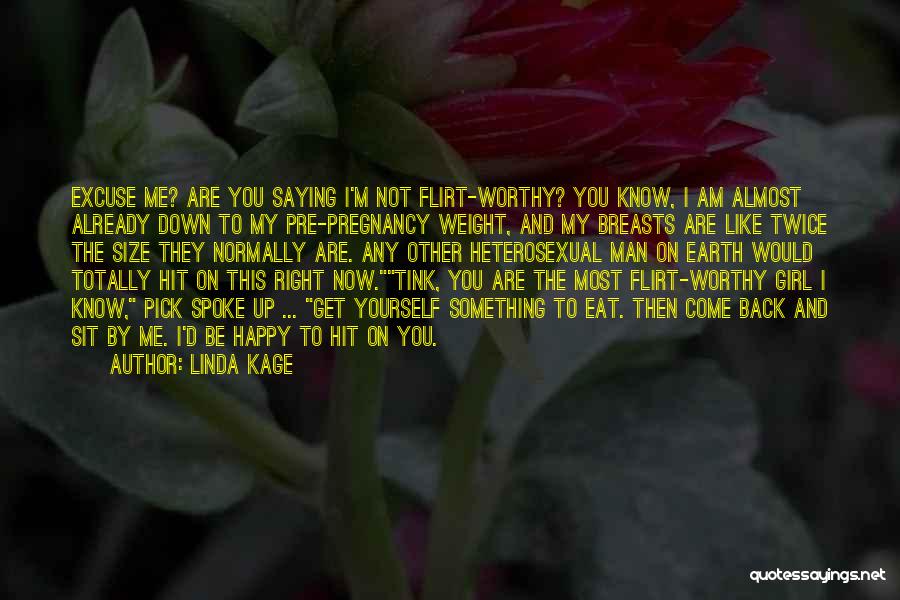 Linda Kage Quotes: Excuse Me? Are You Saying I'm Not Flirt-worthy? You Know, I Am Almost Already Down To My Pre-pregnancy Weight, And