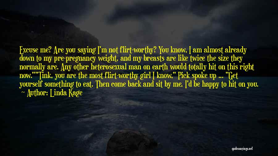 Linda Kage Quotes: Excuse Me? Are You Saying I'm Not Flirt-worthy? You Know, I Am Almost Already Down To My Pre-pregnancy Weight, And