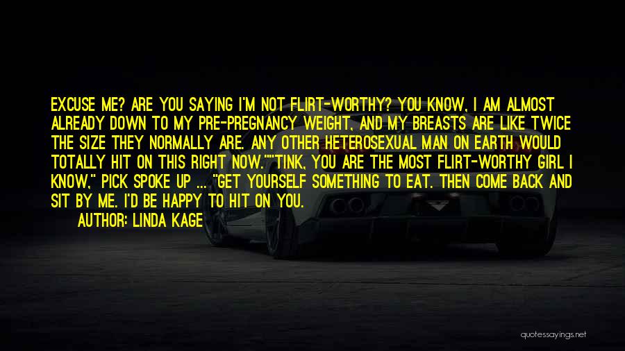 Linda Kage Quotes: Excuse Me? Are You Saying I'm Not Flirt-worthy? You Know, I Am Almost Already Down To My Pre-pregnancy Weight, And