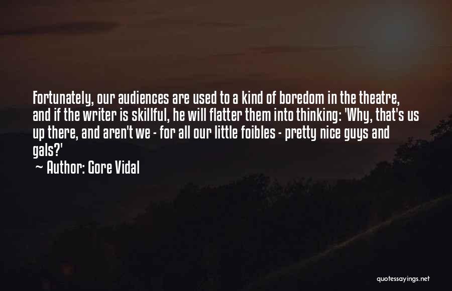 Gore Vidal Quotes: Fortunately, Our Audiences Are Used To A Kind Of Boredom In The Theatre, And If The Writer Is Skillful, He