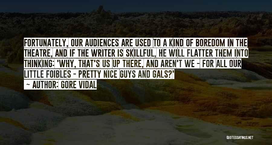 Gore Vidal Quotes: Fortunately, Our Audiences Are Used To A Kind Of Boredom In The Theatre, And If The Writer Is Skillful, He