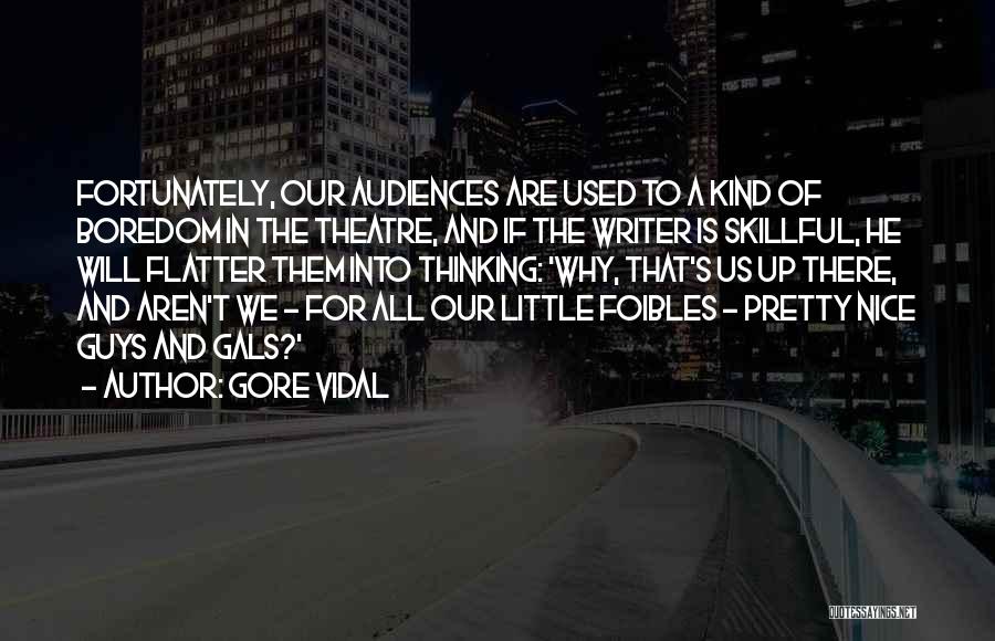 Gore Vidal Quotes: Fortunately, Our Audiences Are Used To A Kind Of Boredom In The Theatre, And If The Writer Is Skillful, He