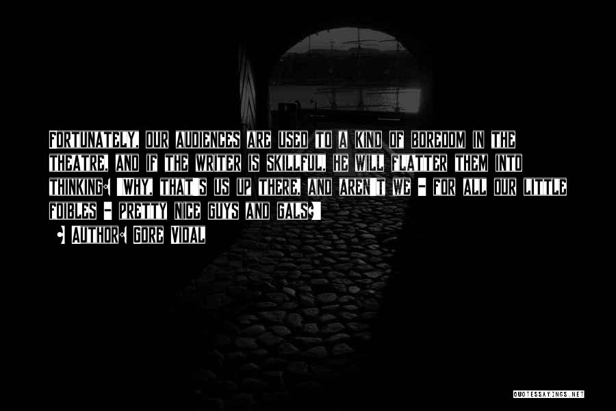 Gore Vidal Quotes: Fortunately, Our Audiences Are Used To A Kind Of Boredom In The Theatre, And If The Writer Is Skillful, He