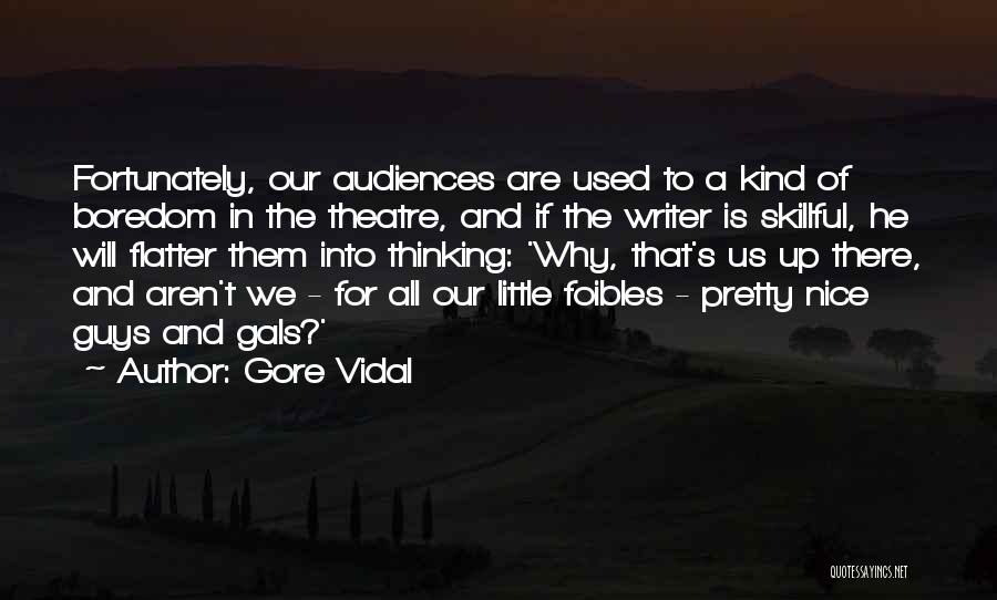 Gore Vidal Quotes: Fortunately, Our Audiences Are Used To A Kind Of Boredom In The Theatre, And If The Writer Is Skillful, He