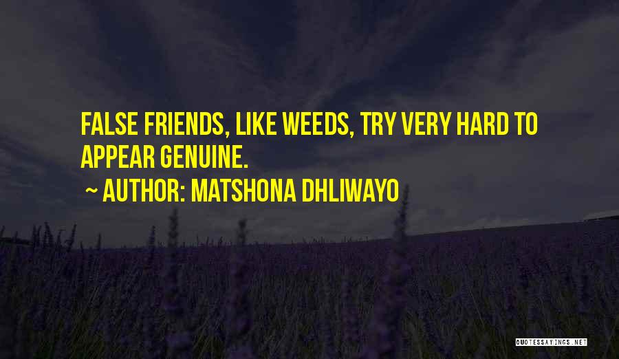 Matshona Dhliwayo Quotes: False Friends, Like Weeds, Try Very Hard To Appear Genuine.