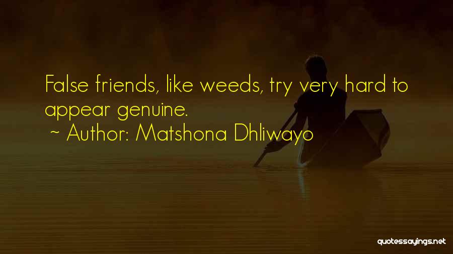 Matshona Dhliwayo Quotes: False Friends, Like Weeds, Try Very Hard To Appear Genuine.