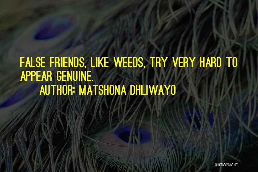 Matshona Dhliwayo Quotes: False Friends, Like Weeds, Try Very Hard To Appear Genuine.