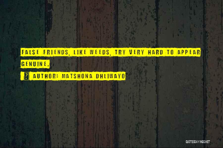 Matshona Dhliwayo Quotes: False Friends, Like Weeds, Try Very Hard To Appear Genuine.
