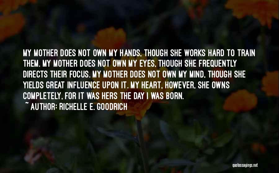 Richelle E. Goodrich Quotes: My Mother Does Not Own My Hands, Though She Works Hard To Train Them. My Mother Does Not Own My