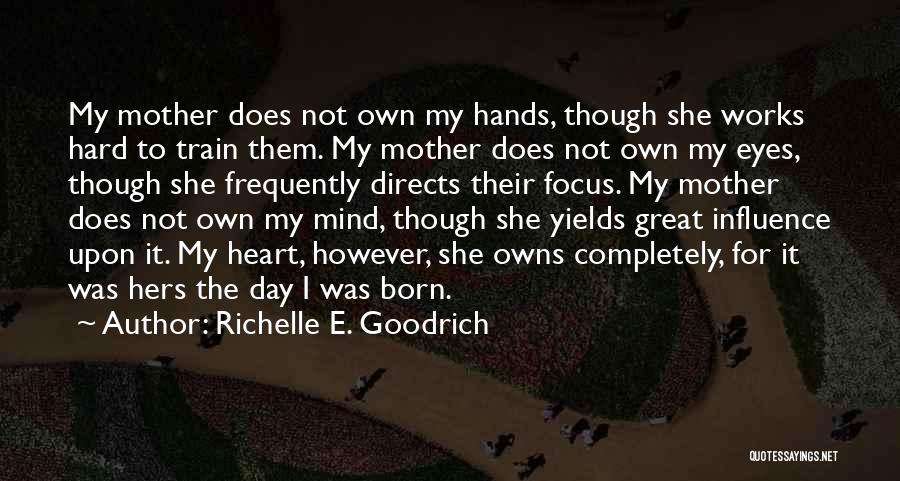 Richelle E. Goodrich Quotes: My Mother Does Not Own My Hands, Though She Works Hard To Train Them. My Mother Does Not Own My