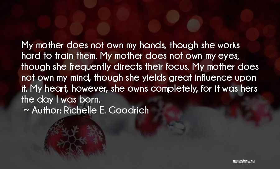 Richelle E. Goodrich Quotes: My Mother Does Not Own My Hands, Though She Works Hard To Train Them. My Mother Does Not Own My