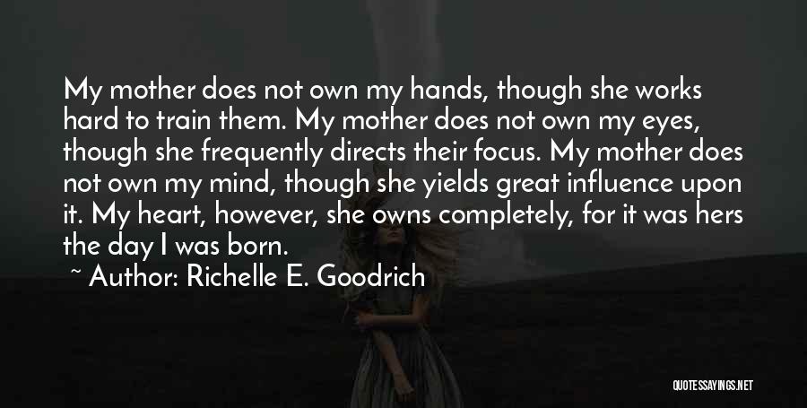 Richelle E. Goodrich Quotes: My Mother Does Not Own My Hands, Though She Works Hard To Train Them. My Mother Does Not Own My