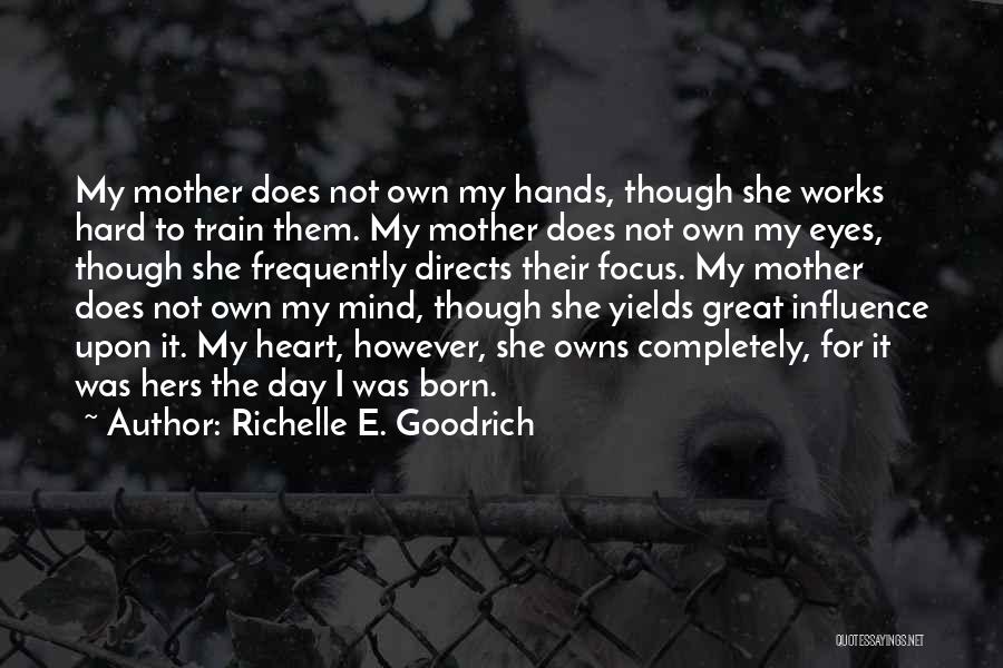 Richelle E. Goodrich Quotes: My Mother Does Not Own My Hands, Though She Works Hard To Train Them. My Mother Does Not Own My