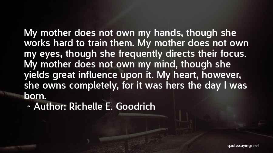 Richelle E. Goodrich Quotes: My Mother Does Not Own My Hands, Though She Works Hard To Train Them. My Mother Does Not Own My