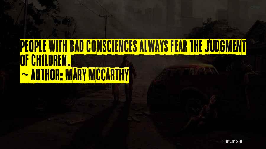 Mary McCarthy Quotes: People With Bad Consciences Always Fear The Judgment Of Children.