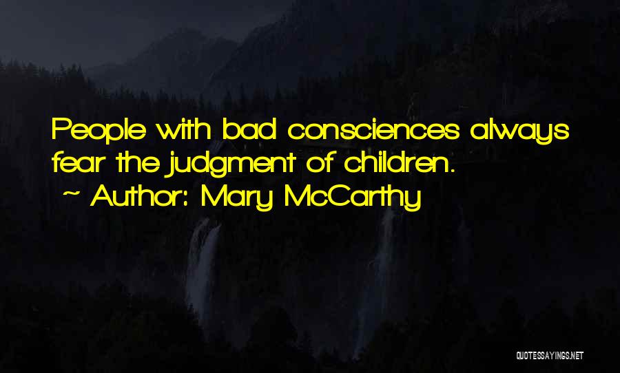 Mary McCarthy Quotes: People With Bad Consciences Always Fear The Judgment Of Children.