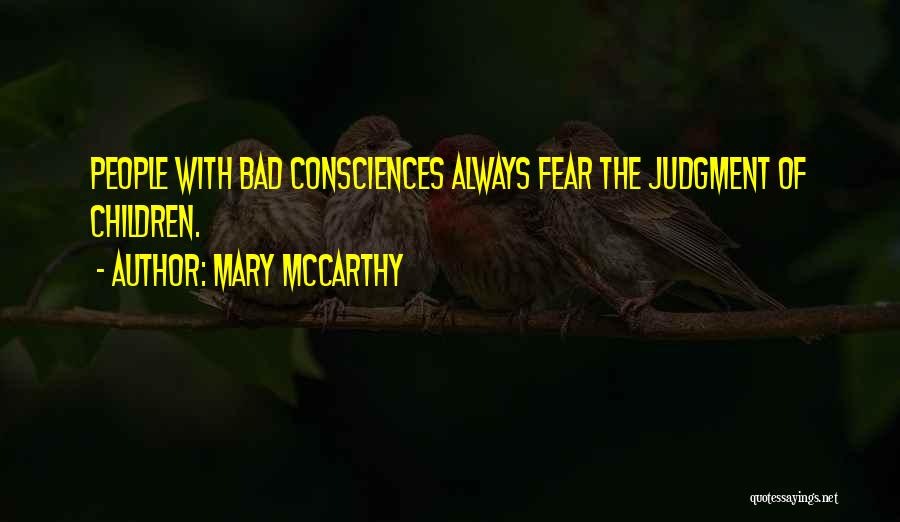 Mary McCarthy Quotes: People With Bad Consciences Always Fear The Judgment Of Children.