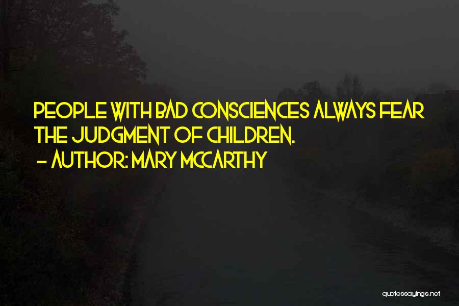 Mary McCarthy Quotes: People With Bad Consciences Always Fear The Judgment Of Children.