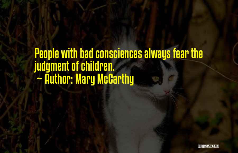 Mary McCarthy Quotes: People With Bad Consciences Always Fear The Judgment Of Children.