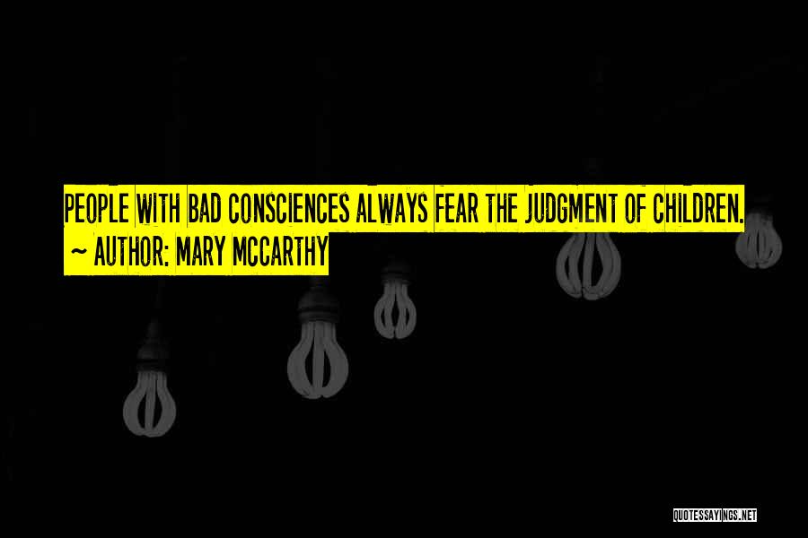 Mary McCarthy Quotes: People With Bad Consciences Always Fear The Judgment Of Children.